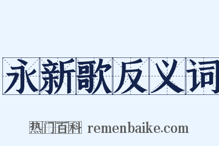 永新歌反义词是什么意思的图片